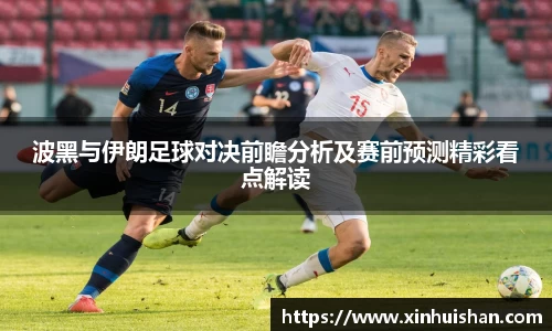 波黑与伊朗足球对决前瞻分析及赛前预测精彩看点解读