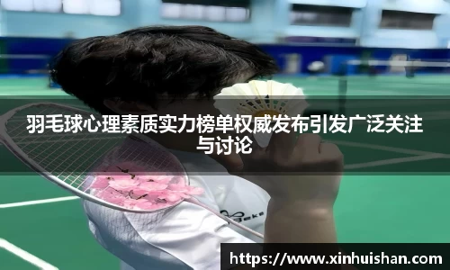 羽毛球心理素质实力榜单权威发布引发广泛关注与讨论
